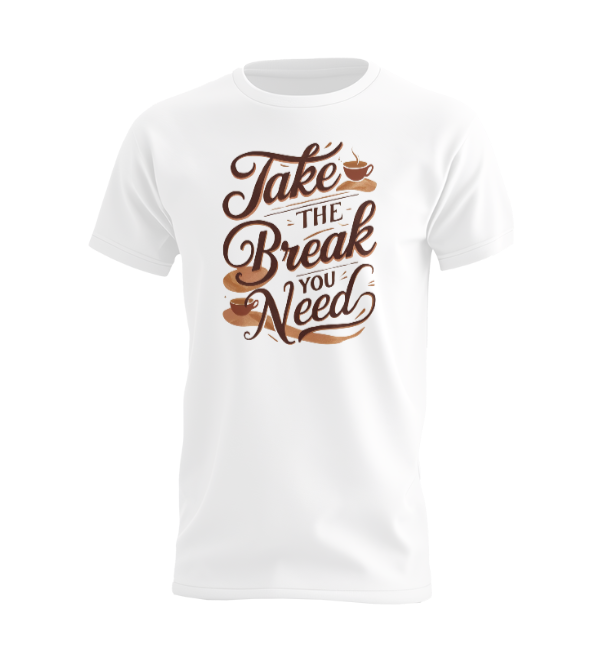 Take The Break You Need T-shirt