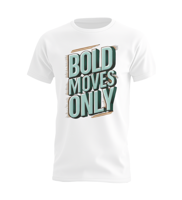 Bold Moves Only T-shirt