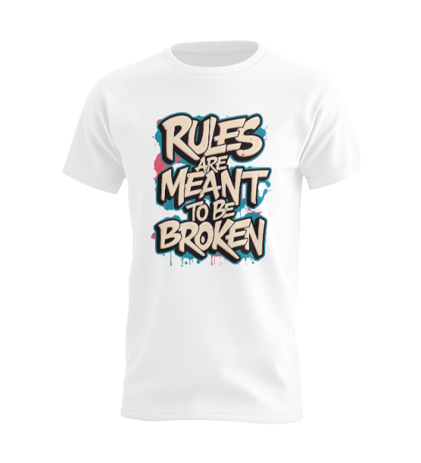 Rules Are Meant To Be Broken T-shirt