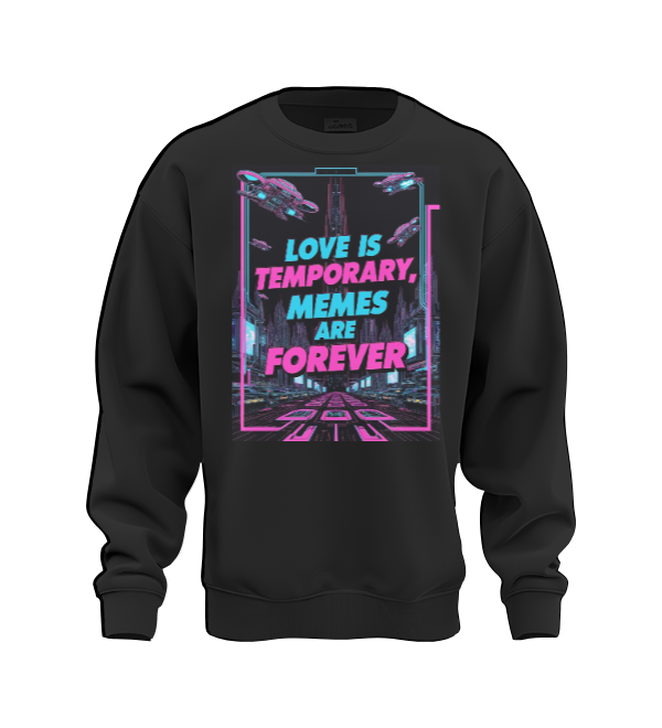 love is temporary Memes are Forever Sweat Shirt